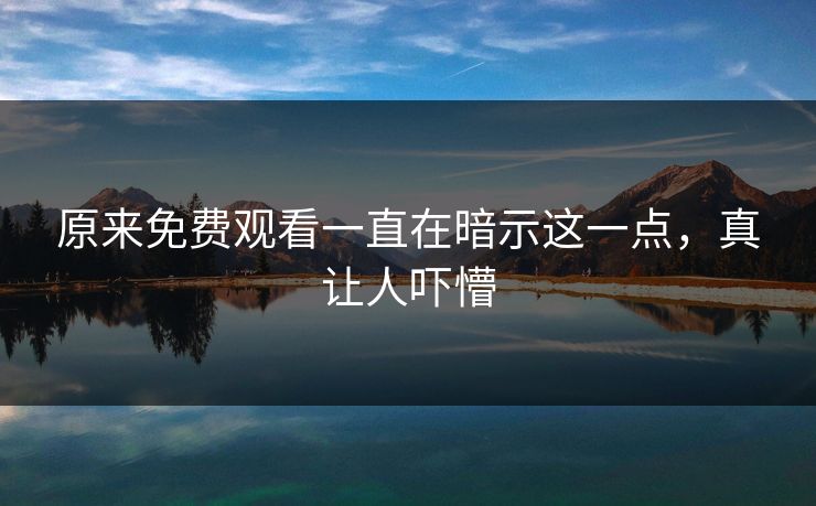 原来免费观看一直在暗示这一点，真让人吓懵