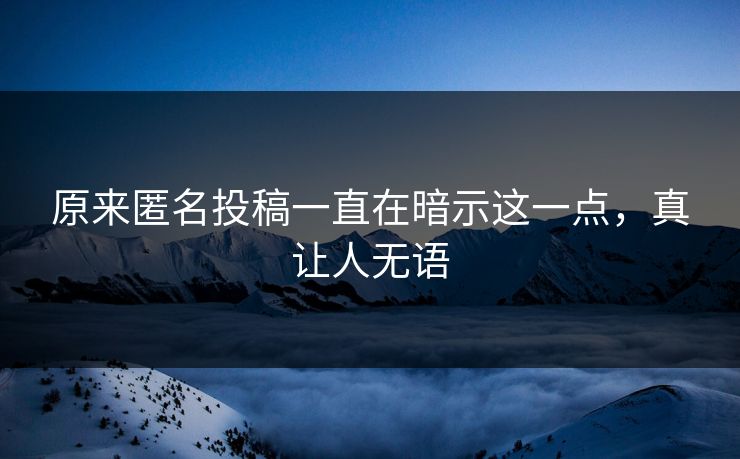 原来匿名投稿一直在暗示这一点，真让人无语