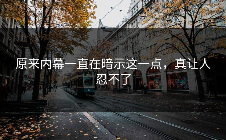 原来内幕一直在暗示这一点，真让人忍不了
